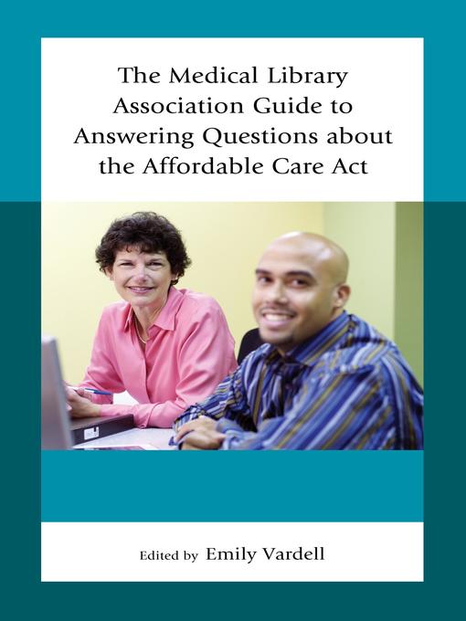 Title details for The Medical Library Association Guide to Answering Questions about the Affordable Care Act by Emily Vardell - Available